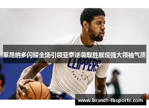 莱昂纳多闪耀全场引领亚泰逆袭取胜展现强大领袖气质