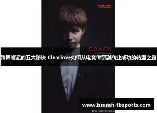 跨界崛起的五大秘诀 Clearlove如何从电竞传奇到商业成功的转型之路