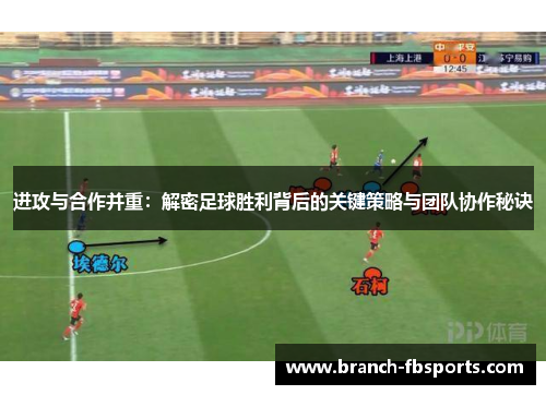 进攻与合作并重:解密足球胜利背后的关键策略与团队协作秘诀 进攻与合作并重:解密足球胜利背后的关键策略与团队协作秘诀