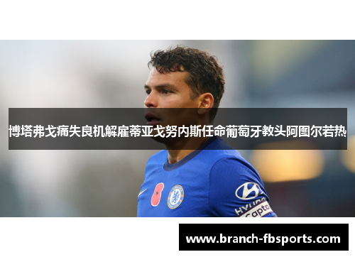 博塔弗戈痛失良机解雇蒂亚戈努内斯任命葡萄牙教头阿图尔若热 博塔弗戈痛失良机解雇蒂亚戈努内斯任命葡萄牙教头阿图尔若热