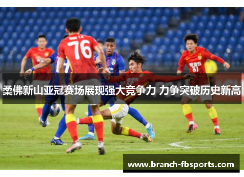 柔佛新山亚冠赛场展现强大竞争力 力争突破历史新高