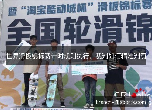 世界滑板锦标赛计时规则执行，裁判如何精准判罚