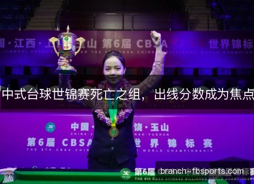 中式台球世锦赛死亡之组，出线分数成为焦点
